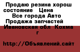 Продаю резина хорош состояние › Цена ­ 3 000 - Все города Авто » Продажа запчастей   . Ивановская обл.,Кохма г.